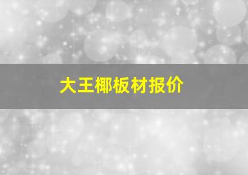 大王椰板材报价