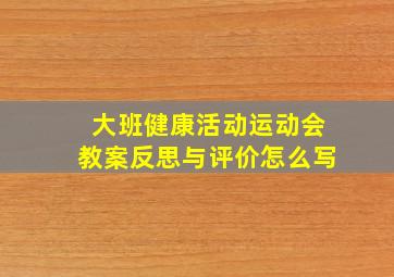 大班健康活动运动会教案反思与评价怎么写