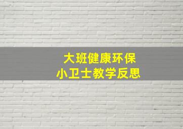 大班健康环保小卫士教学反思