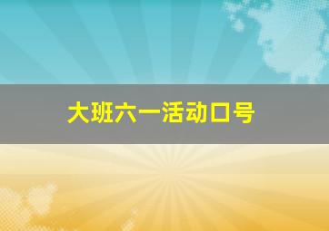 大班六一活动口号