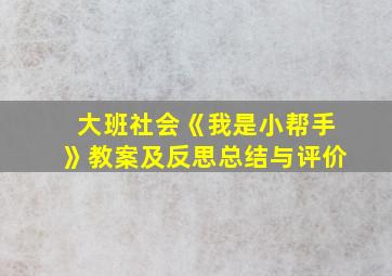 大班社会《我是小帮手》教案及反思总结与评价