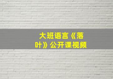 大班语言《落叶》公开课视频