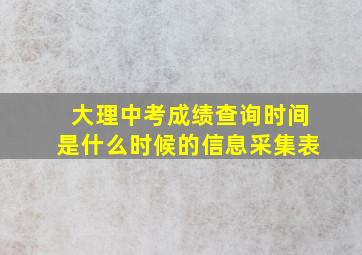 大理中考成绩查询时间是什么时候的信息采集表