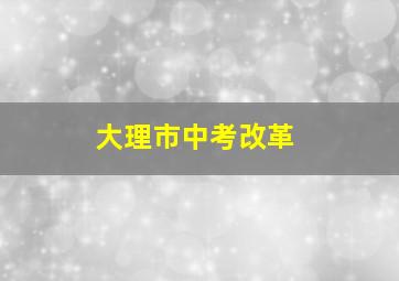 大理市中考改革