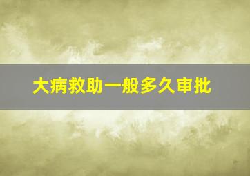 大病救助一般多久审批