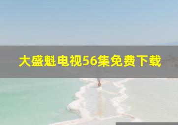 大盛魁电视56集免费下载