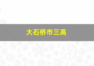 大石桥市三高