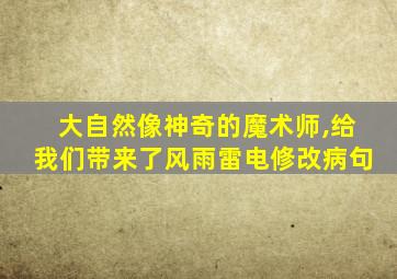 大自然像神奇的魔术师,给我们带来了风雨雷电修改病句