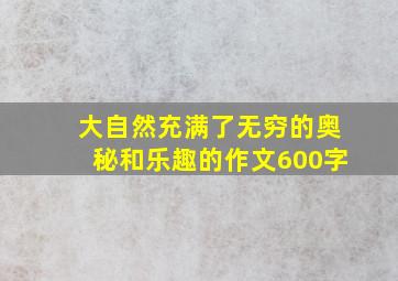 大自然充满了无穷的奥秘和乐趣的作文600字