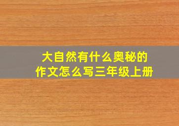 大自然有什么奥秘的作文怎么写三年级上册