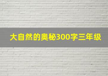 大自然的奥秘300字三年级