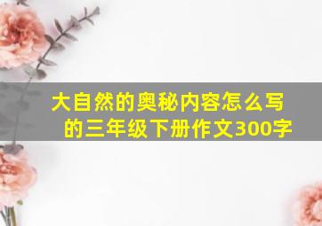 大自然的奥秘内容怎么写的三年级下册作文300字