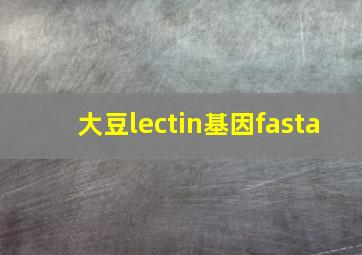 大豆lectin基因fasta