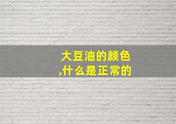 大豆油的颜色,什么是正常的