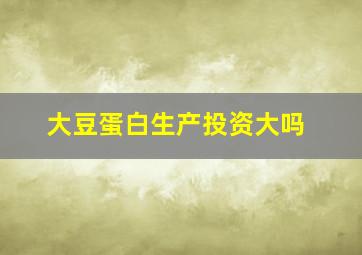 大豆蛋白生产投资大吗