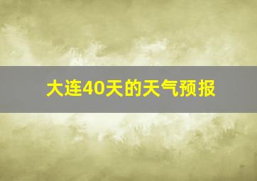 大连40天的天气预报