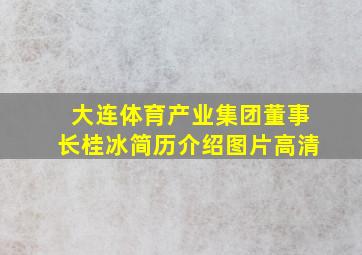 大连体育产业集团董事长桂冰简历介绍图片高清