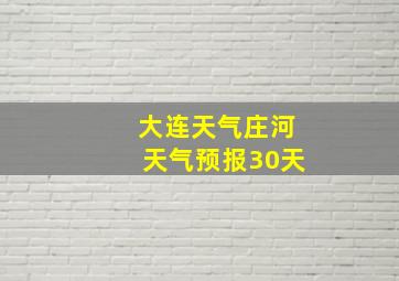 大连天气庄河天气预报30天