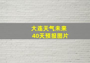 大连天气未来40天预报图片