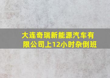 大连奇瑞新能源汽车有限公司上12小时杂倒班