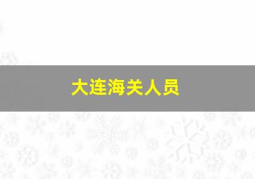 大连海关人员