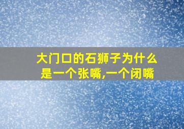 大门口的石狮子为什么是一个张嘴,一个闭嘴