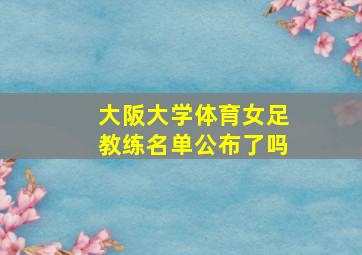 大阪大学体育女足教练名单公布了吗