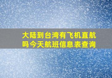 大陆到台湾有飞机直航吗今天航班信息表查询