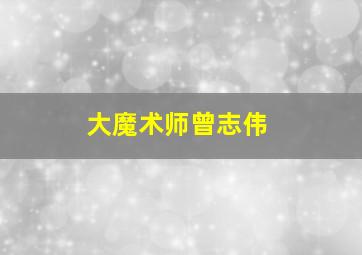 大魔术师曾志伟