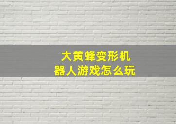 大黄蜂变形机器人游戏怎么玩