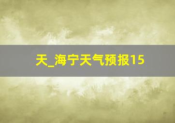 天_海宁天气预报15