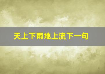 天上下雨地上流下一句