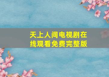 天上人间电视剧在线观看免费完整版