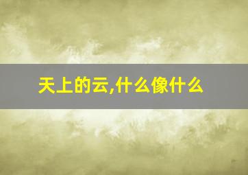 天上的云,什么像什么