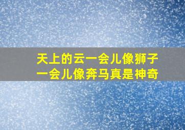 天上的云一会儿像狮子一会儿像奔马真是神奇