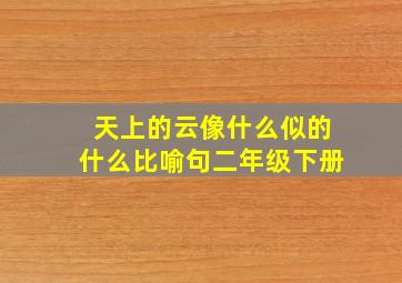 天上的云像什么似的什么比喻句二年级下册