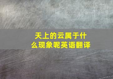 天上的云属于什么现象呢英语翻译