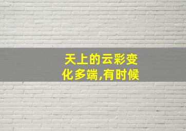 天上的云彩变化多端,有时候