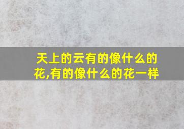 天上的云有的像什么的花,有的像什么的花一样