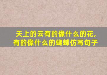 天上的云有的像什么的花,有的像什么的蝴蝶仿写句子