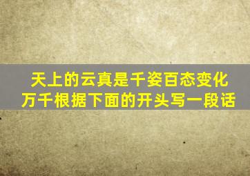 天上的云真是千姿百态变化万千根据下面的开头写一段话