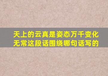 天上的云真是姿态万千变化无常这段话围绕哪句话写的