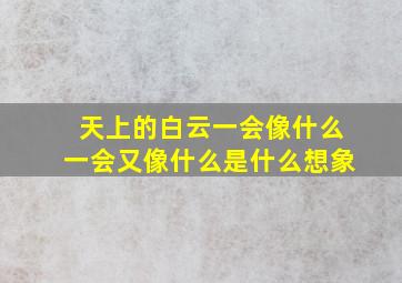 天上的白云一会像什么一会又像什么是什么想象