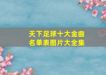 天下足球十大金曲名单表图片大全集