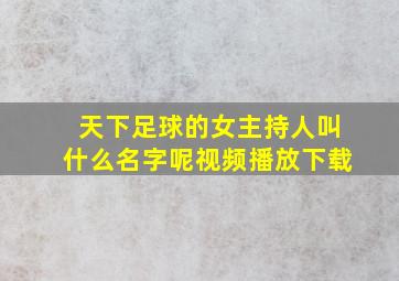 天下足球的女主持人叫什么名字呢视频播放下载