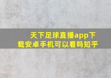 天下足球直播app下载安卓手机可以看吗知乎