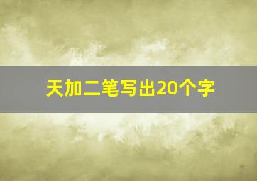 天加二笔写出20个字