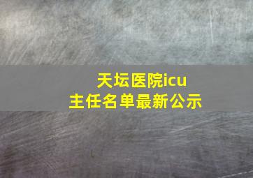 天坛医院icu主任名单最新公示