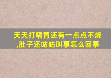 天天打嗝胃还有一点点不烧,肚子还咕咕叫事怎么回事