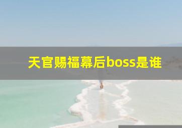 天官赐福幕后boss是谁